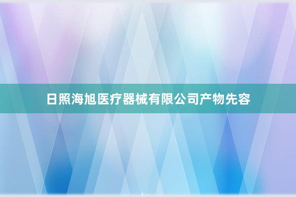 日照海旭医疗器械有限公司产物先容